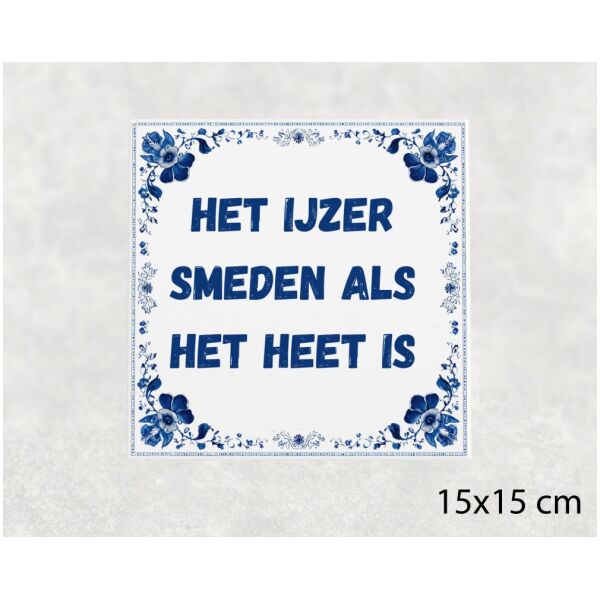 Spreuk tegel 15x15cm Het ijzer smeden als het heet is