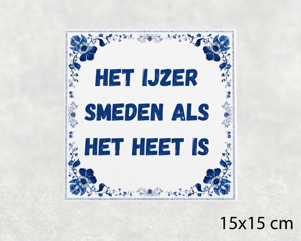 Spreuk Tegel 15X15 Cm Het Ijzer Smeden Als Het Heet Is Spreuk tegel 15x15cm Het ijzer smeden als het heet is