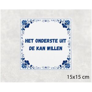 Spreuk tegel 15x15cm Het onderste uit de kan willen