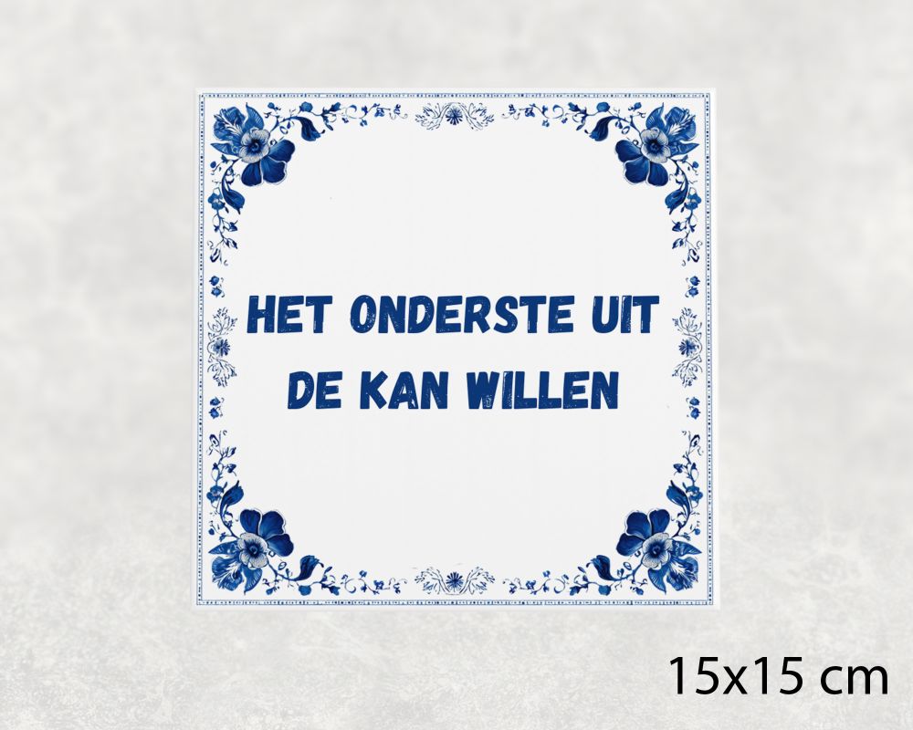 Spreuk Tegel 15X15 Cm Het Onderste Uit De Kan Willen Spreuk tegel 15x15cm Het onderste uit de kan willen