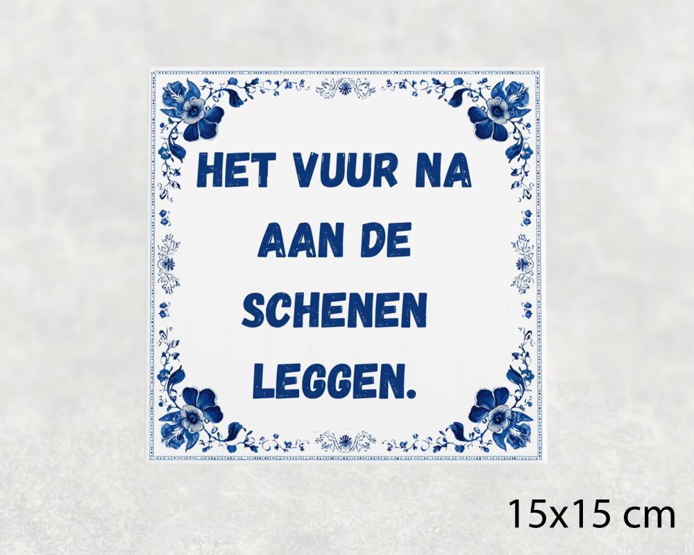 Spreuk Tegel 15X15 Cm Het Vuur Na Aan De Schenen Leggen Spreuk tegel 15x15cm Het vuur na aan de schenen leggen