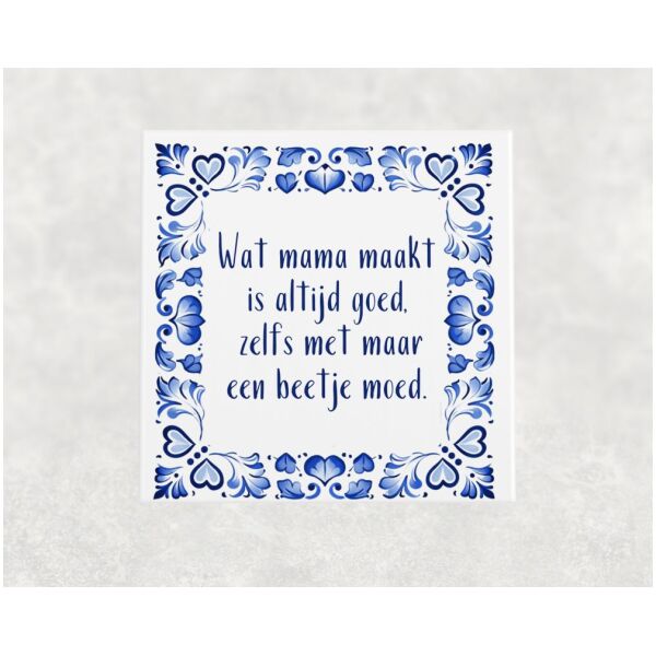 Spreuk tegel 15x15 cm Wat mama maakt is altijd goed, zelfs met maar een beetje moed