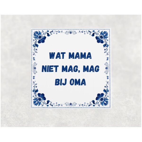 Spreuk tegel 15x15 cm Wat mama niet mag, mag bij oma