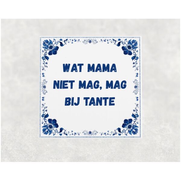 Spreuk tegel 15x15 cm Wat mama niet mag, mag bij tante