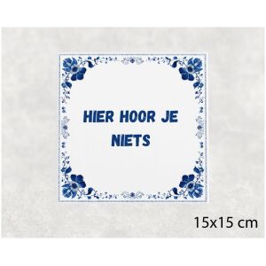 Spreuk tegel 15x15cm Hier hoor je niets
