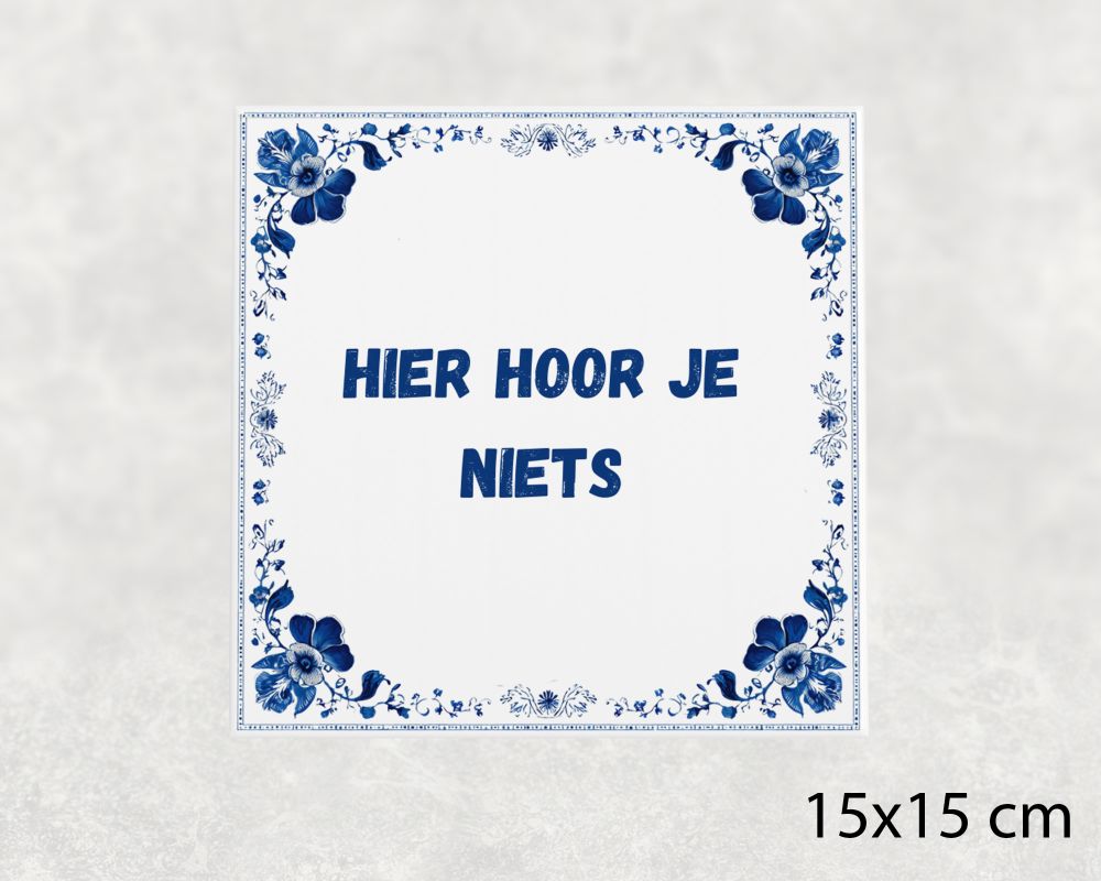 Spreuk Tegel 15X15 Cm Hier Hoor Je Niets Spreuk tegel 15x15cm Hier hoor je niets
