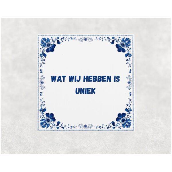 Spreuk Tegel 15X15 Cm Wat Wij Hebben Is Uniek Spreuk tegel 15x15cm Wat wij hebben is uniek