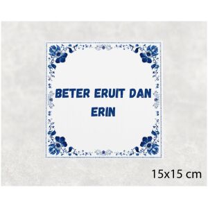 Spreuk tegel 15x15cm Beter eruit dan erin