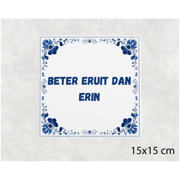 Spreuk tegel 15x15cm Beter eruit dan erin