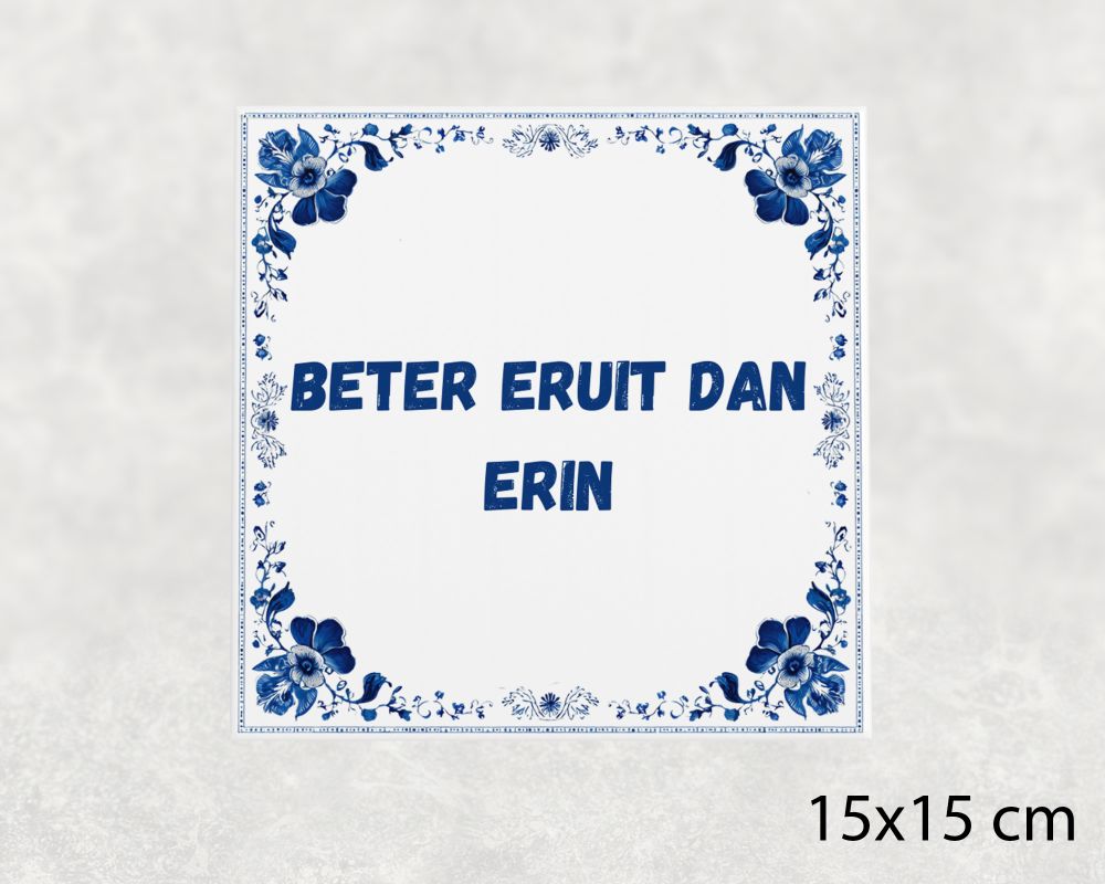 Spreuk Tegel 15X15 Cm Beter Eruit Dan Erin Spreuk tegel 15x15cm Beter eruit dan erin