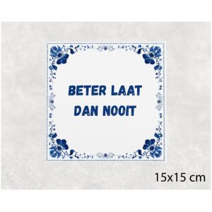 Spreuk tegel 15x15cm Beter laat dan nooit