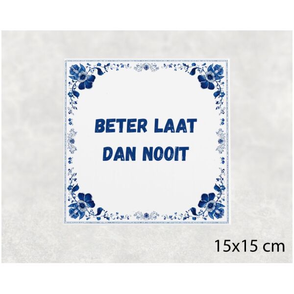 Spreuk Tegel 15X15 Cm Beter Laat Dan Nooit Spreuk tegel 15x15cm Beter laat dan nooit