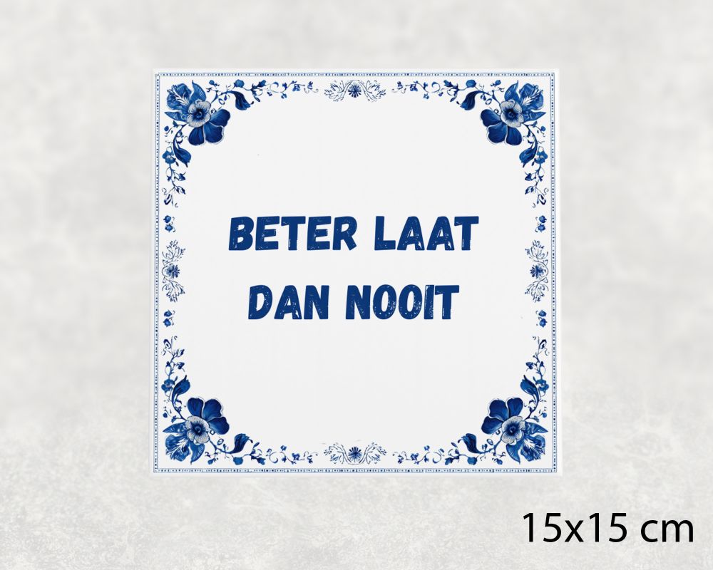 Spreuk Tegel 15X15 Cm Beter Laat Dan Nooit Spreuk tegel 15x15cm Beter laat dan nooit