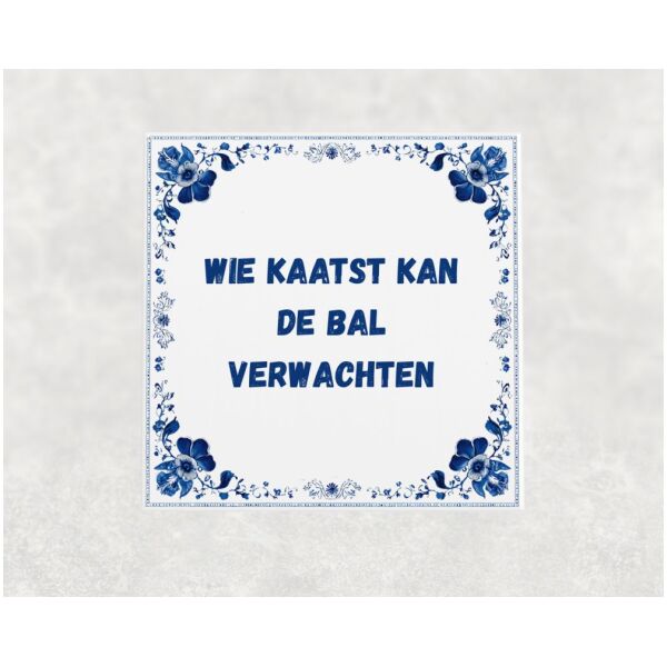 Spreuk Tegel 15X15 Cm Wie Kaatst Kan De Bal Verwachten Spreuk tegel 15x15cm Wie kaatst kan de bal verwachten