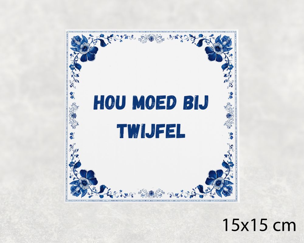 Spreuk Tegel 15X15 Cm Hou Moed Bij Twijfel Spreuk tegel 15x15cm Hou moed bij twijfel