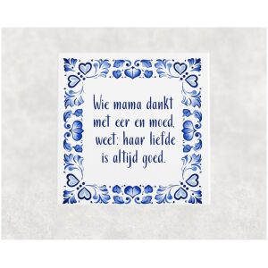 Spreuk tegel 15x15 cm Wie mama dankt met eer en moed, weet_ haar liefde is altijd goed