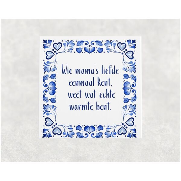 Spreuk tegel 15x15 cm Wie mama’s liefde eenmaal kent, weet wat echte warmte bent