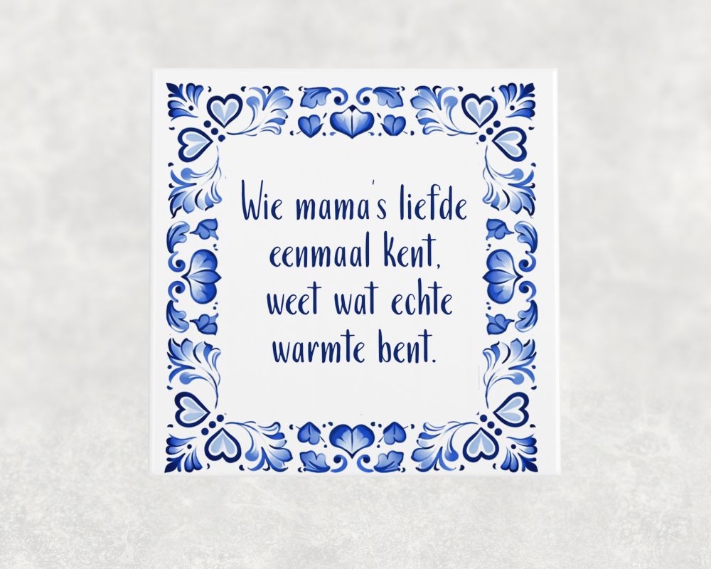Spreuk Tegel 15X15 Cm Wie Mama’s Liefde Eenmaal Kent, Weet Wat Echte Warmte Bent Spreuk tegel 15x15 cm Wie mama’s liefde eenmaal kent, weet wat echte warmte bent