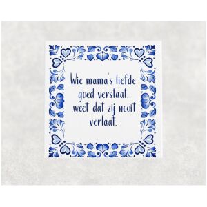 Spreuk tegel 15x15 cm Wie mama’s liefde goed verstaat, weet dat zij nooit verlaat
