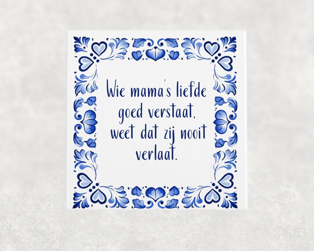 Spreuk Tegel 15X15 Cm Wie Mama’s Liefde Goed Verstaat, Weet Dat Zij Nooit Verlaat Spreuk tegel 15x15 cm Wie mama’s liefde goed verstaat, weet dat zij nooit verlaat