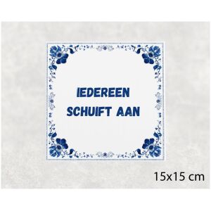 Spreuk tegel 15x15cm Iedereen schuift aan ()