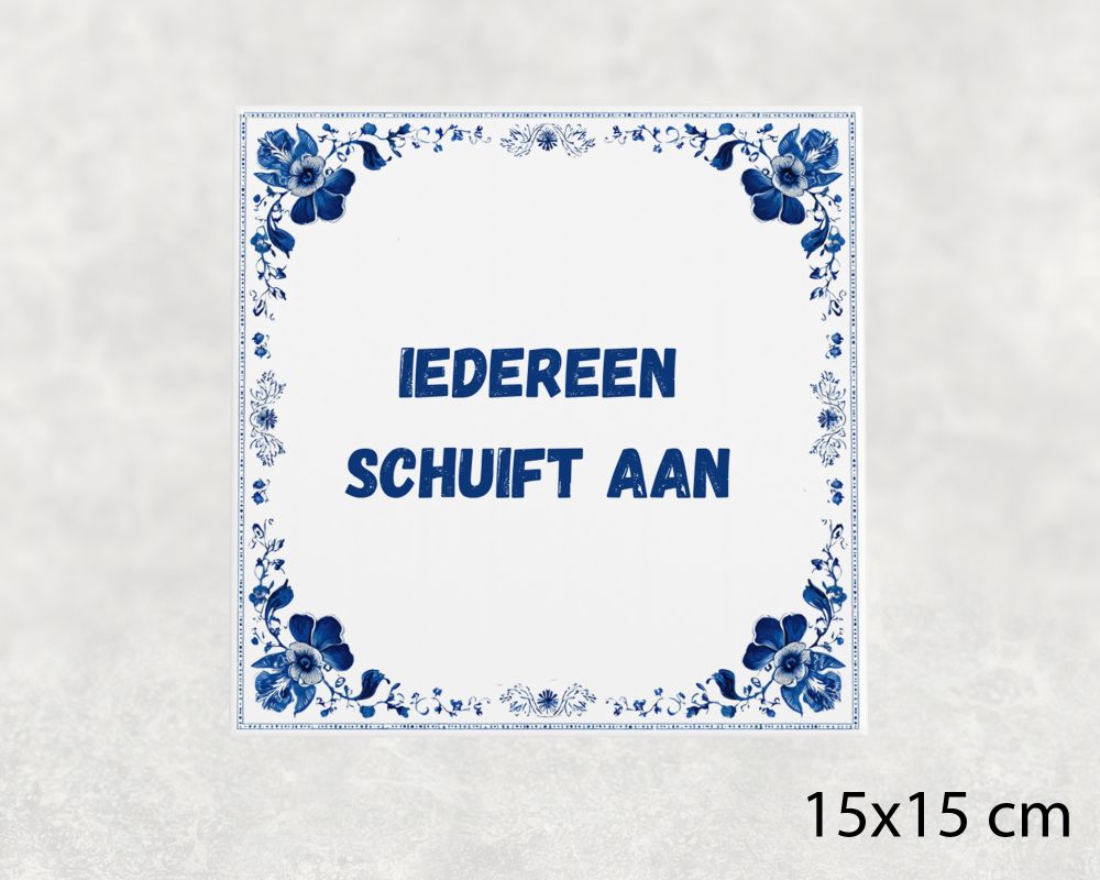 Spreuk Tegel 15X15 Cm Iedereen Schuift Aan () Spreuk tegel 15x15cm Iedereen schuift aan ()