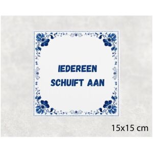Spreuk tegel 15x15cm Iedereen schuift aan