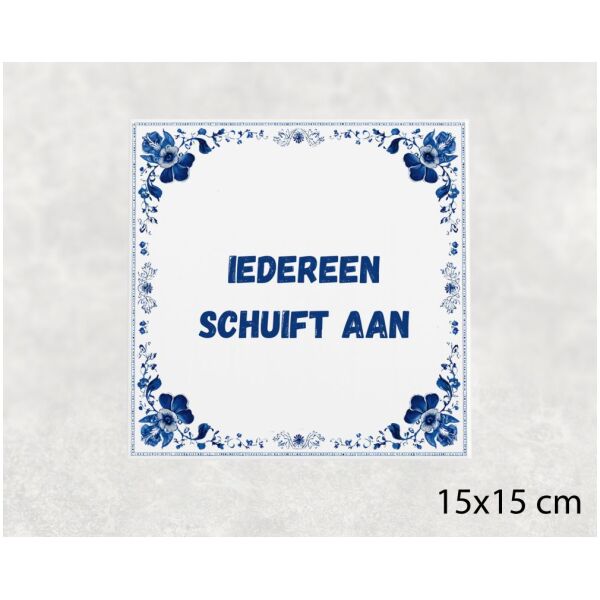 Spreuk tegel 15x15cm Iedereen schuift aan