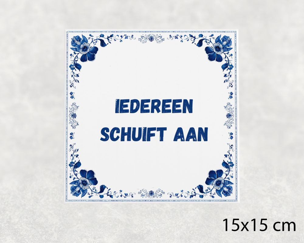 Spreuk Tegel 15X15 Cm Iedereen Schuift Aan Spreuk tegel 15x15cm Iedereen schuift aan