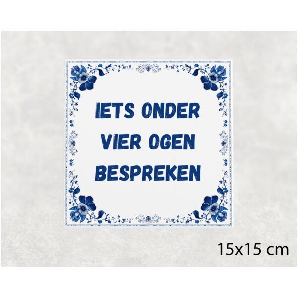 Spreuk tegel 15x15cm Iets onder vier ogen bespreken