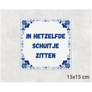Spreuk tegel 15x15cm In hetzelfde schuitje zitten