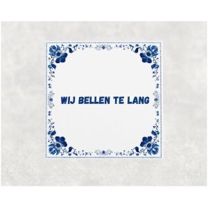 Spreuk tegel 15x15cm Wij bellen te lang