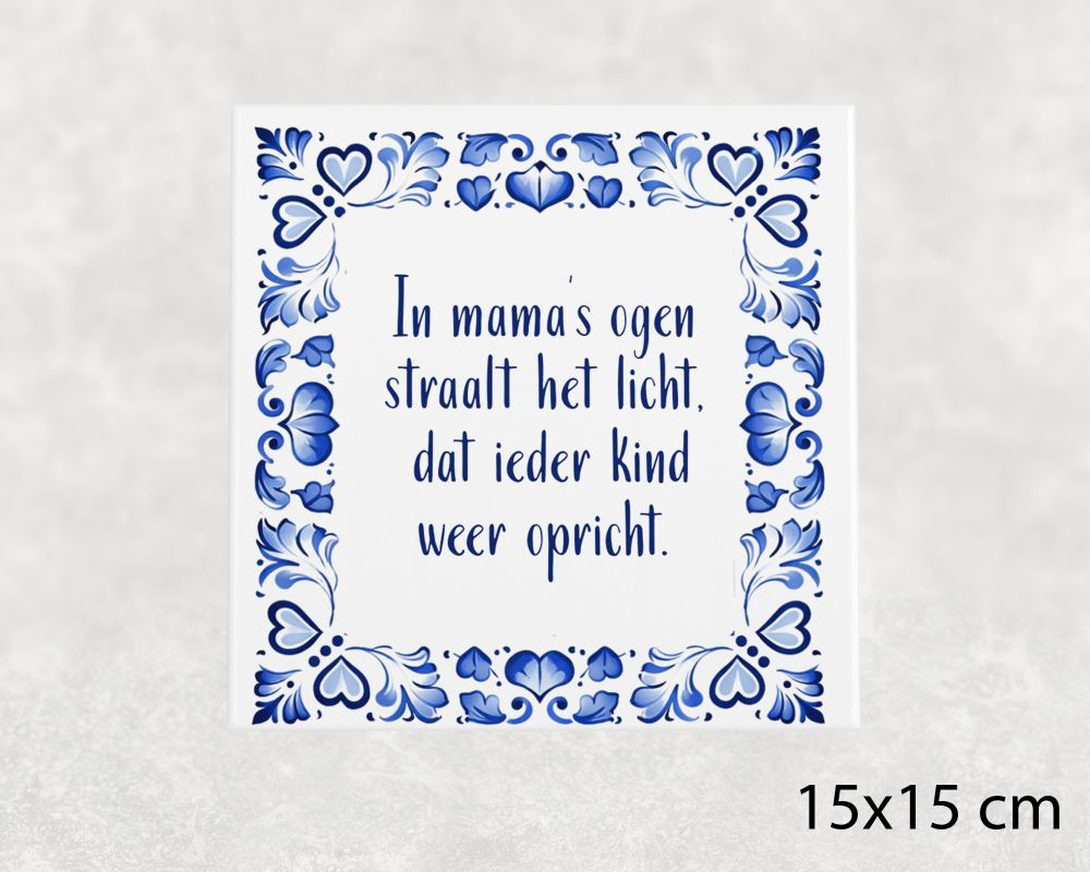 Spreuk Tegel 15X15 Cm In Mama’s Ogen Straalt Het Licht, Dat Ieder Kind Weer Opricht Spreuk tegel 15x15 cm In mama’s ogen straalt het licht, dat ieder kind weer opricht