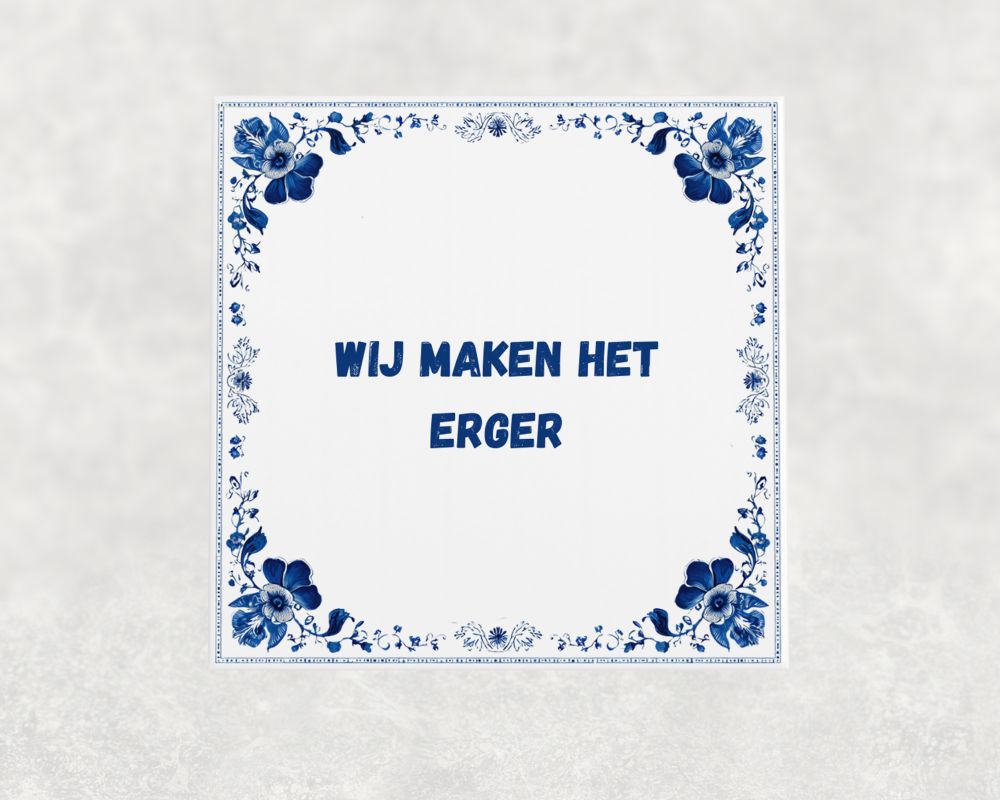 Spreuk Tegel 15X15 Cm Wij Maken Het Erger Spreuk tegel 15x15cm Wij maken het erger