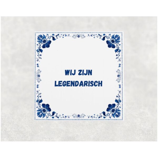 Spreuk tegel 15x15cm Wij zijn legendarisch