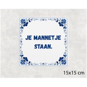 Spreuk tegel 15x15cm Je mannetje staan