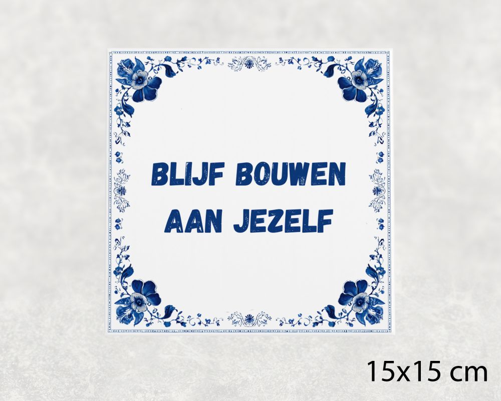 Spreuk Tegel 15X15 Cm Blijf Bouwen Aan Jezelf Spreuk tegel 15x15cm Blijf bouwen aan jezelf