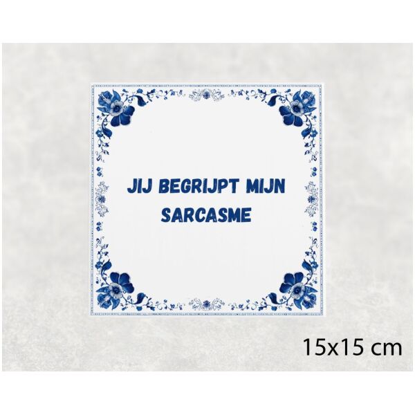 Spreuk tegel 15x15cm Jij begrijpt mijn sarcasme