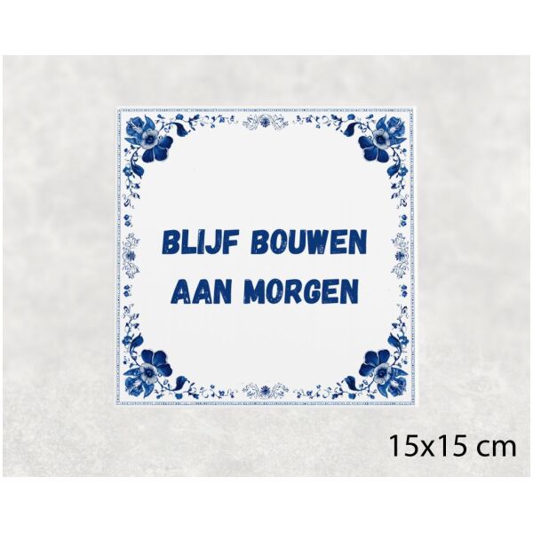 Spreuk Tegel 15X15 Cm Blijf Bouwen Aan Morgen Spreuk tegel 15x15cm Blijf bouwen aan morgen