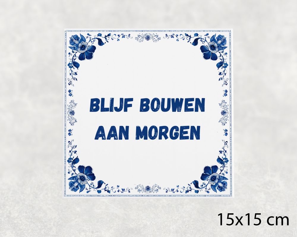 Spreuk Tegel 15X15 Cm Blijf Bouwen Aan Morgen Spreuk tegel 15x15cm Blijf bouwen aan morgen