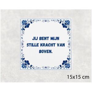 Spreuk tegel 15x15cm Jij bent mijn stille kracht van boven
