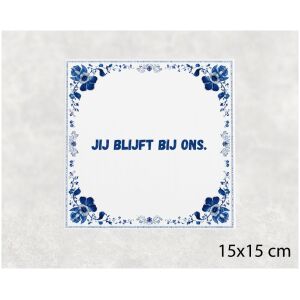 Spreuk tegel 15x15cm Jij blijft bij ons