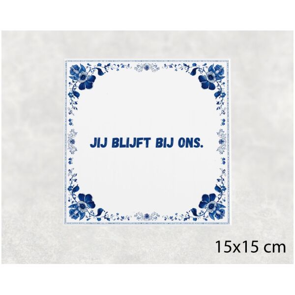 Spreuk tegel 15x15cm Jij blijft bij ons