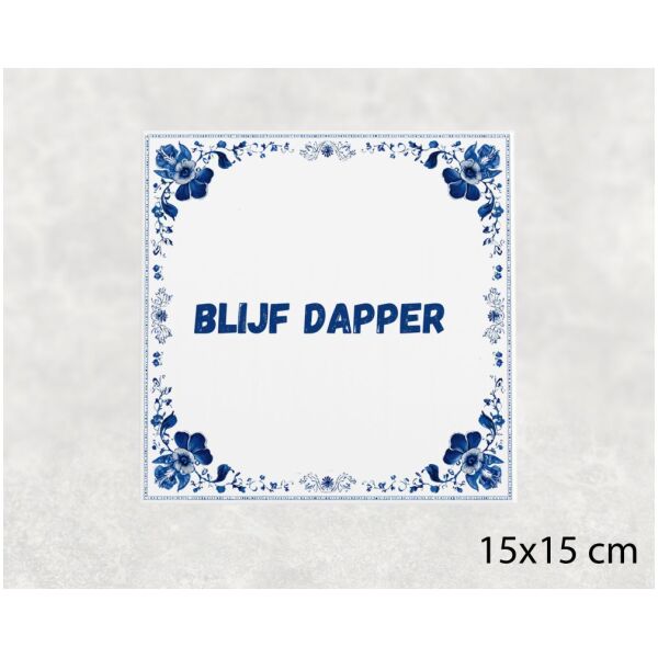 Spreuk tegel 15x15cm Blijf dapper