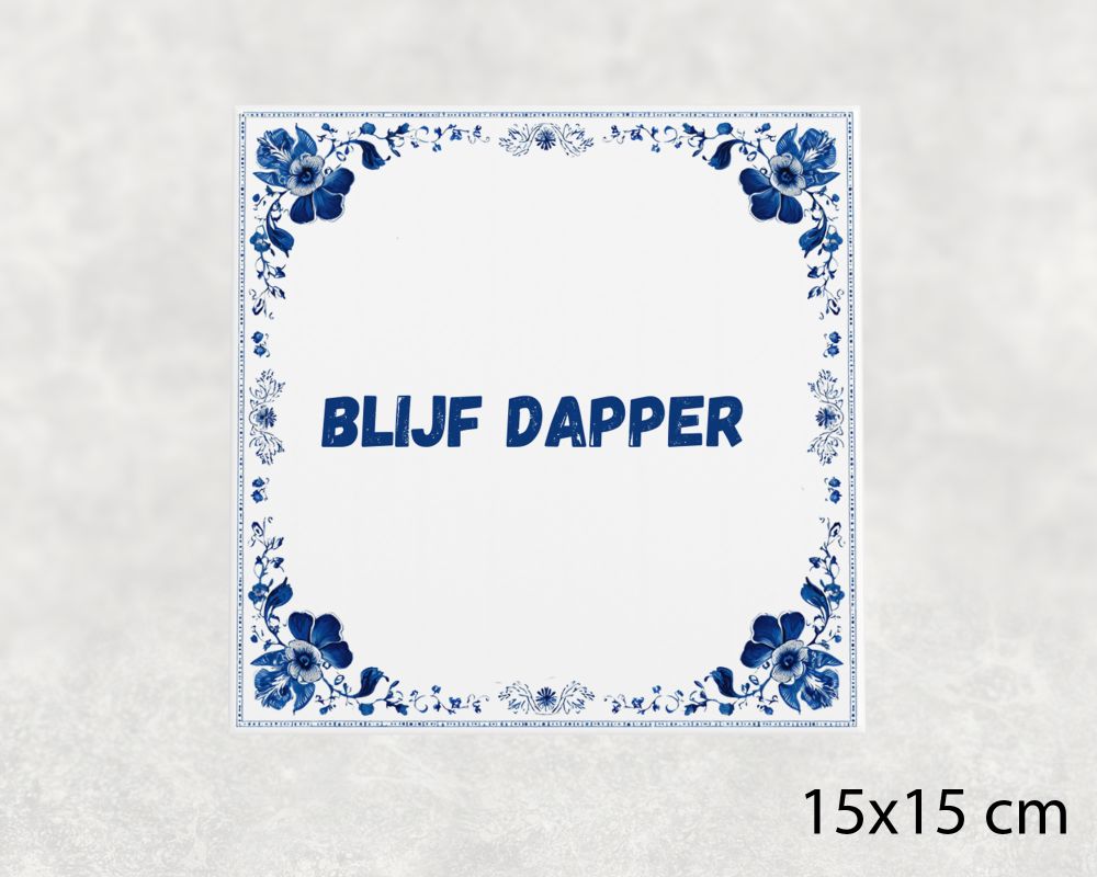 Spreuk Tegel 15X15 Cm Blijf Dapper Spreuk tegel 15x15cm Blijf dapper