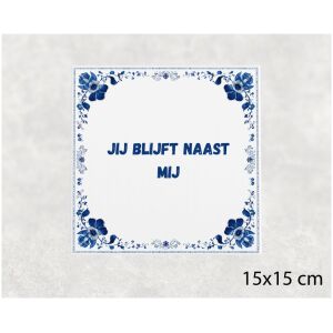 Spreuk tegel 15x15cm Jij blijft naast mij