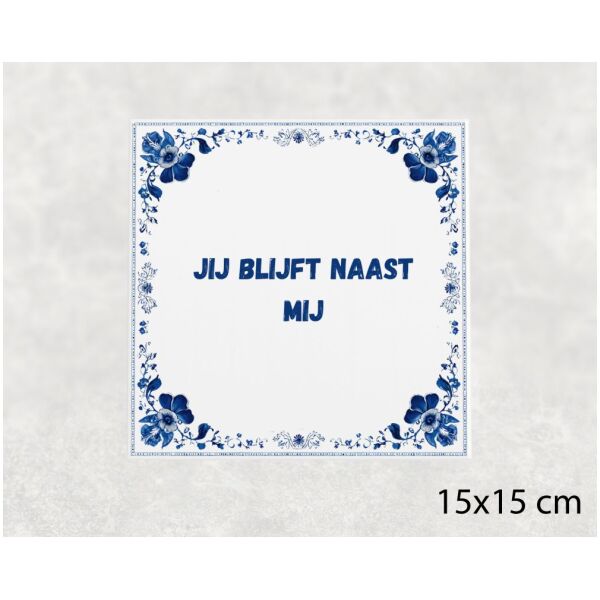 Spreuk tegel 15x15cm Jij blijft naast mij