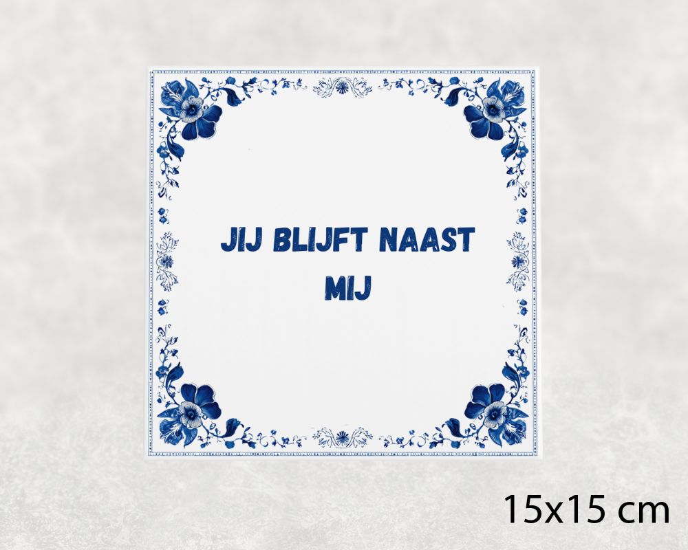 Spreuk Tegel 15X15 Cm Jij Blijft Naast Mij Spreuk tegel 15x15cm Jij blijft naast mij