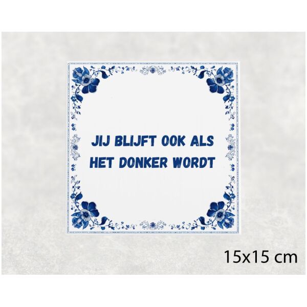 Spreuk tegel 15x15cm Jij blijft ook als het donker wordt