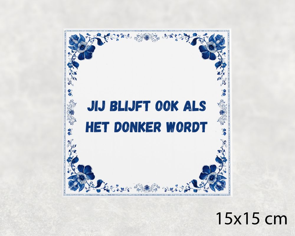 Spreuk Tegel 15X15 Cm Jij Blijft Ook Als Het Donker Wordt Spreuk tegel 15x15cm Jij blijft ook als het donker wordt